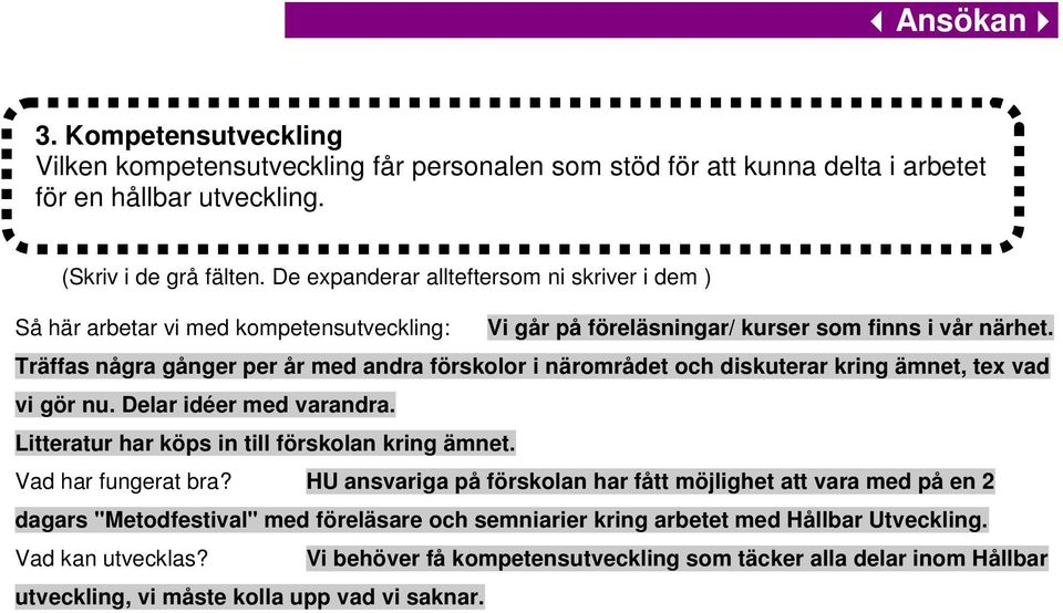 Träffas några gånger per år med andra förskolor i närområdet och diskuterar kring ämnet, tex vad vi gör nu. Delar idéer med varandra. Litteratur har köps in till förskolan kring ämnet.