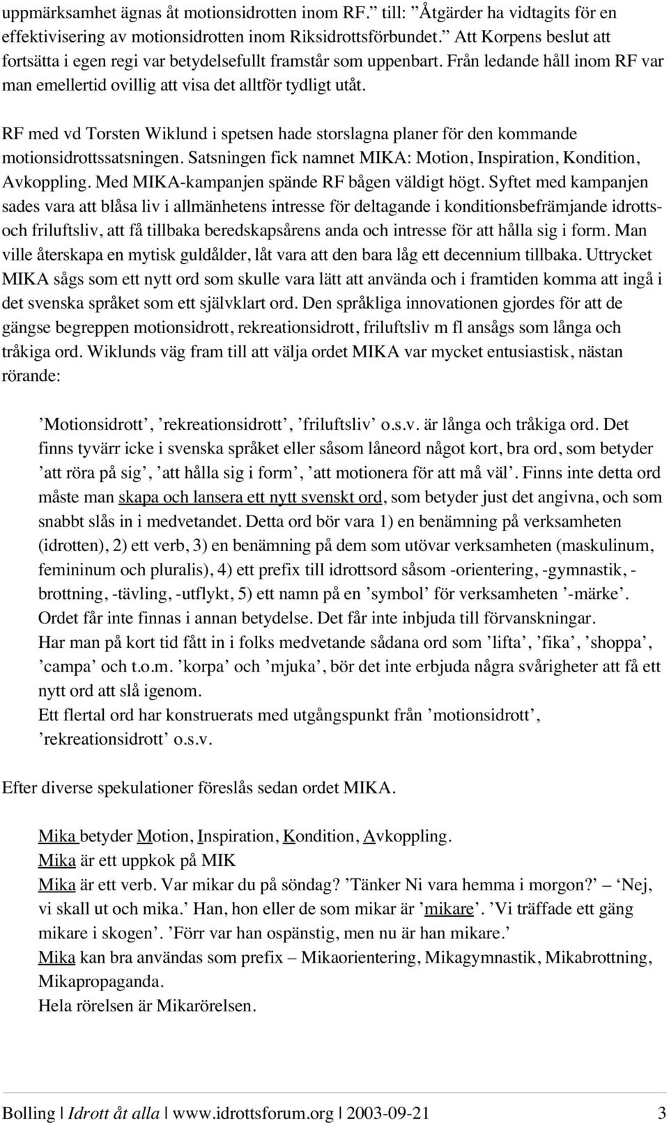 RF med vd Torsten Wiklund i spetsen hade storslagna planer för den kommande motionsidrottssatsningen. Satsningen fick namnet MIKA: Motion, Inspiration, Kondition, Avkoppling.