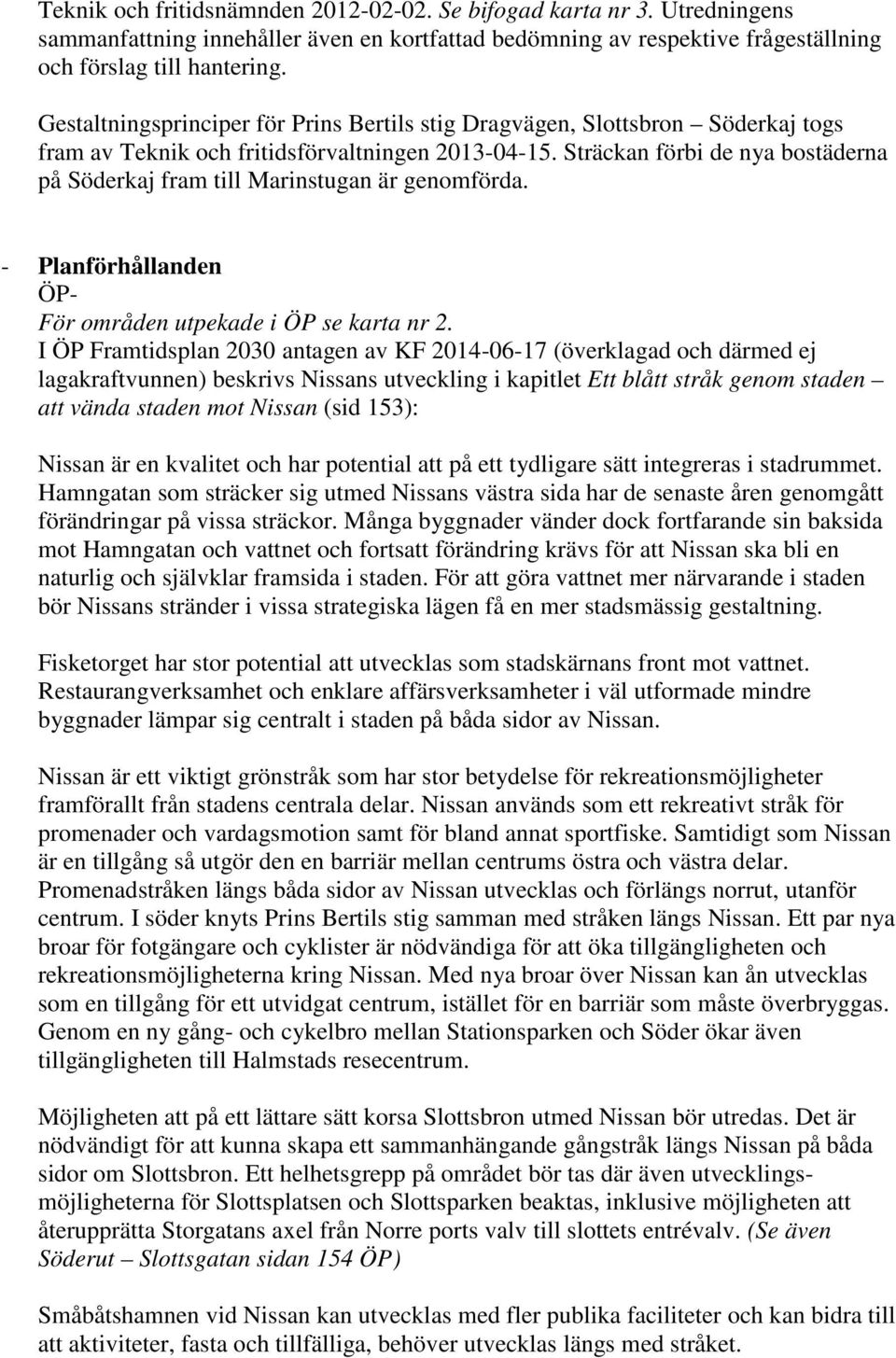 Sträckan förbi de nya bostäderna på Söderkaj fram till Marinstugan är genomförda. - Planförhållanden ÖP- För områden utpekade i ÖP se karta nr 2.