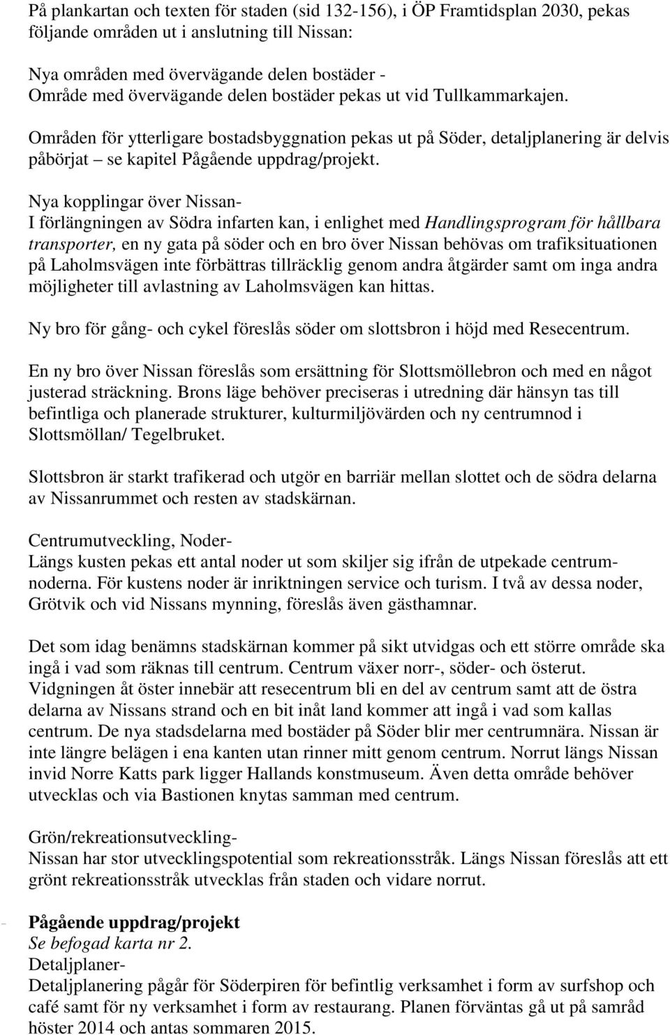 Nya kopplingar över Nissan- I förlängningen av Södra infarten kan, i enlighet med Handlingsprogram för hållbara transporter, en ny gata på söder och en bro över Nissan behövas om trafiksituationen på