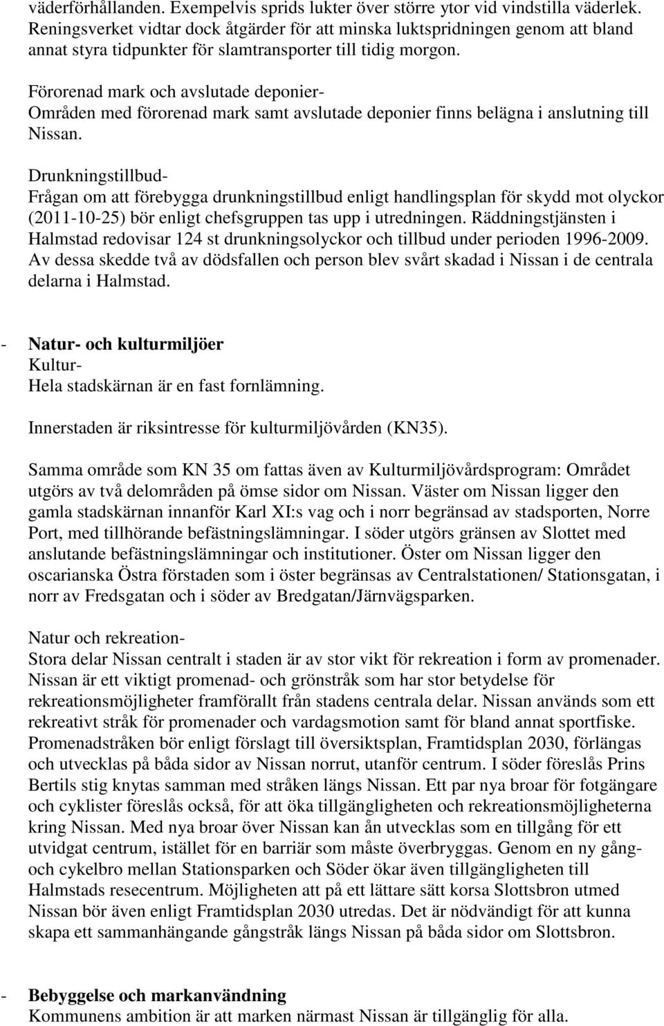 Förorenad mark och avslutade deponier- Områden med förorenad mark samt avslutade deponier finns belägna i anslutning till Nissan.