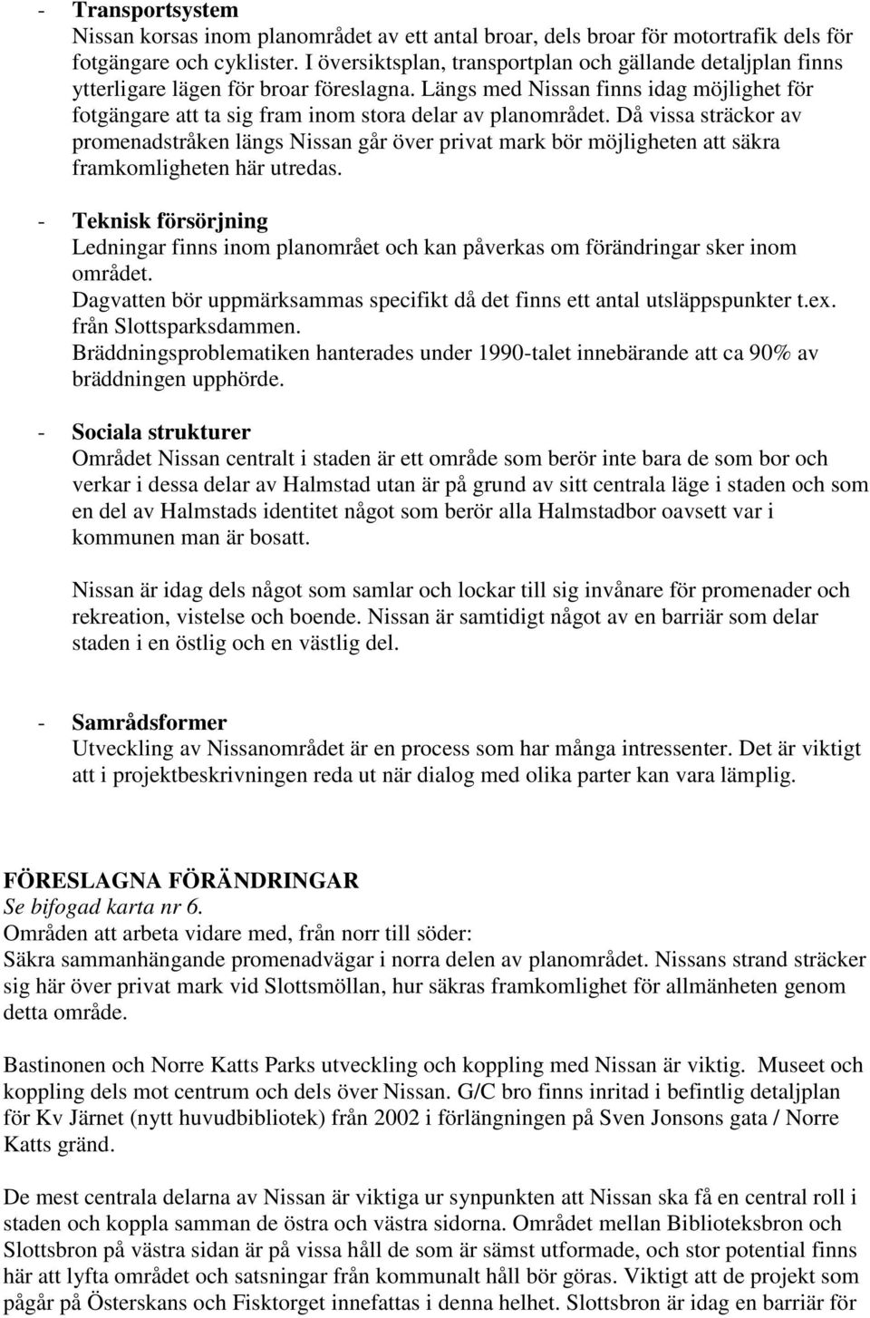 Längs med Nissan finns idag möjlighet för fotgängare att ta sig fram inom stora delar av planområdet.