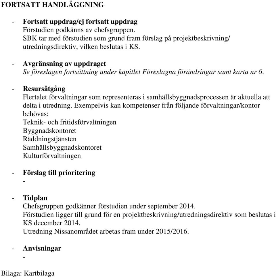 - Avgränsning av uppdraget Se föreslagen fortsättning under kapitlet Föreslagna förändringar samt karta nr 6.