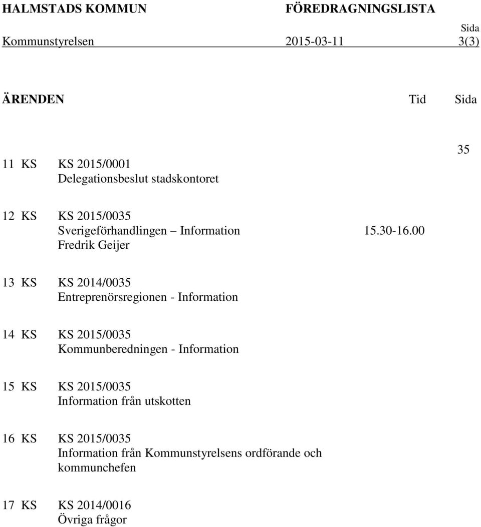 00 13 KS KS 2014/0035 Entreprenörsregionen - Information 14 KS KS 2015/0035 Kommunberedningen - Information 15 KS KS