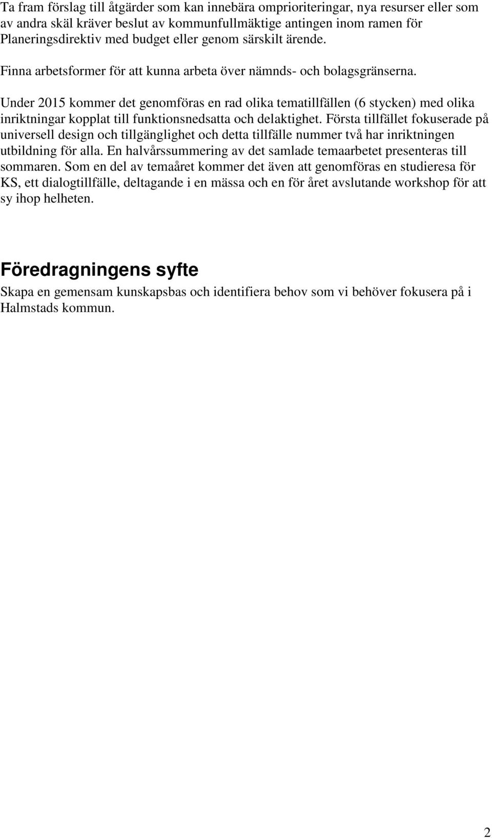 Under 2015 kommer det genomföras en rad olika tematillfällen (6 stycken) med olika inriktningar kopplat till funktionsnedsatta och delaktighet.