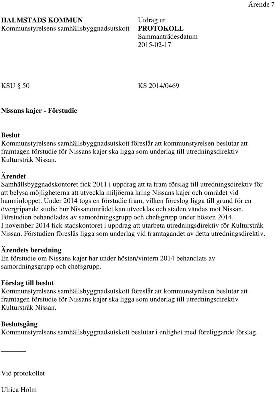 Ärendet Samhällsbyggnadskontoret fick 2011 i uppdrag att ta fram förslag till utredningsdirektiv för att belysa möjligheterna att utveckla miljöerna kring Nissans kajer och området vid hamninloppet.