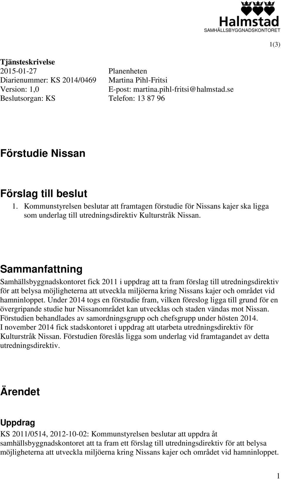 Sammanfattning Samhällsbyggnadskontoret fick 2011 i uppdrag att ta fram förslag till utredningsdirektiv för att belysa möjligheterna att utveckla miljöerna kring Nissans kajer och området vid