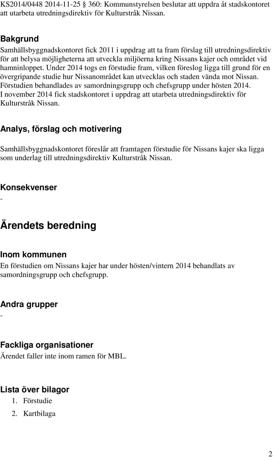 Under 2014 togs en förstudie fram, vilken föreslog ligga till grund för en övergripande studie hur Nissanområdet kan utvecklas och staden vända mot Nissan.