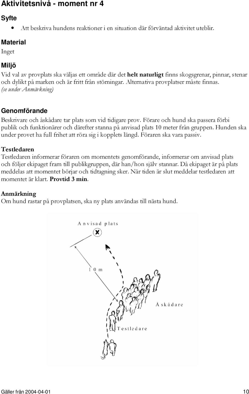 Alternativa provplatser måste finnas. (se under Anmärkning) Genomförande Beskrivare och åskådare tar plats som vid tidigare prov.