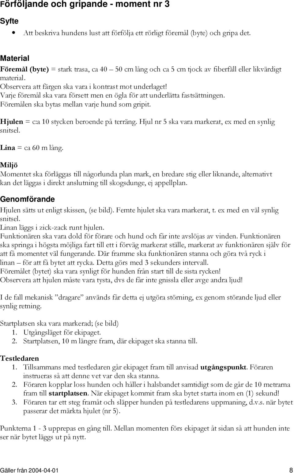 Varje föremål ska vara försett men en ögla för att underlätta fastsättningen. Föremålen ska bytas mellan varje hund som gripit. Hjulen = c:a 10 stycken beroende på terräng.