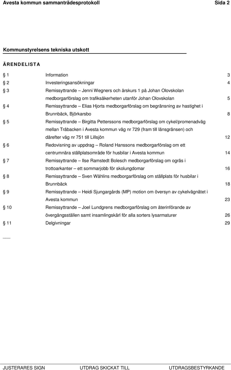 om cykel/promenadväg mellan Tråbacken i Avesta kommun väg nr 729 (fram till länsgränsen) och därefter väg nr 751 till Lillsjön 12 6 Redovisning av uppdrag Roland Hanssons medborgarförslag om ett