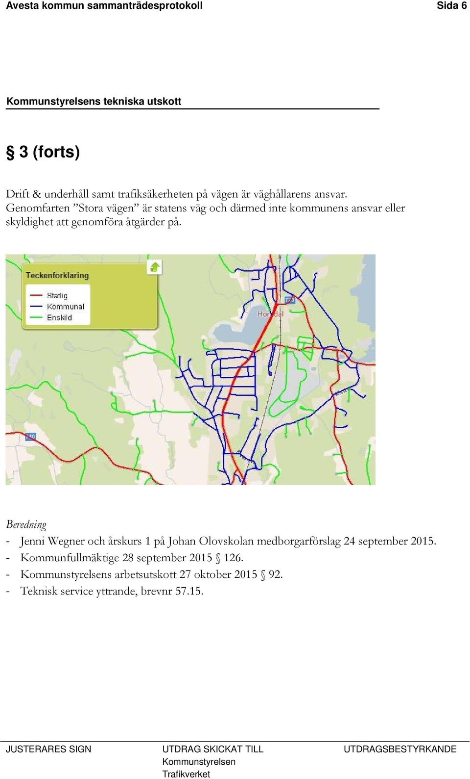 Genomfarten Stora vägen är statens väg och därmed inte kommunens ansvar eller skyldighet att genomföra åtgärder på.