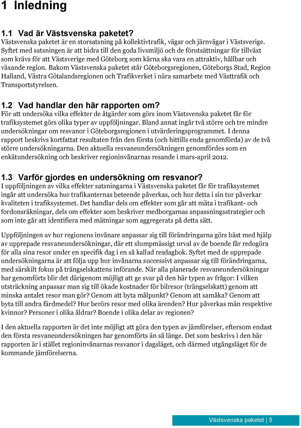 Bakom Västsvenska paketet står Göteborgsregionen, Göteborgs Stad, Region Halland, Västra Götalandsregionen och Trafikverket i nära samarbete med Västtrafik och Transportstyrelsen. 1.