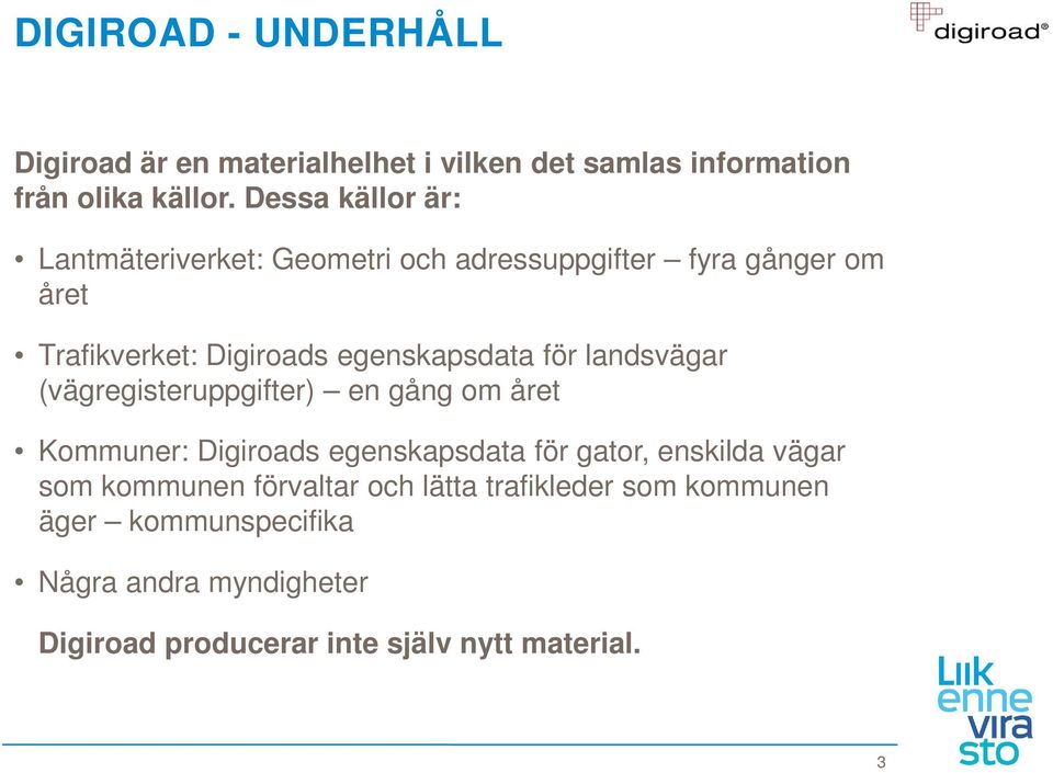 för landsvägar (vägregisteruppgifter) en gång om året Kommuner: Digiroads egenskapsdata för gator, enskilda vägar som