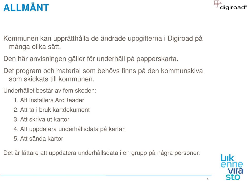 Det program och material som behövs finns på den kommunskiva som skickats till kommunen.