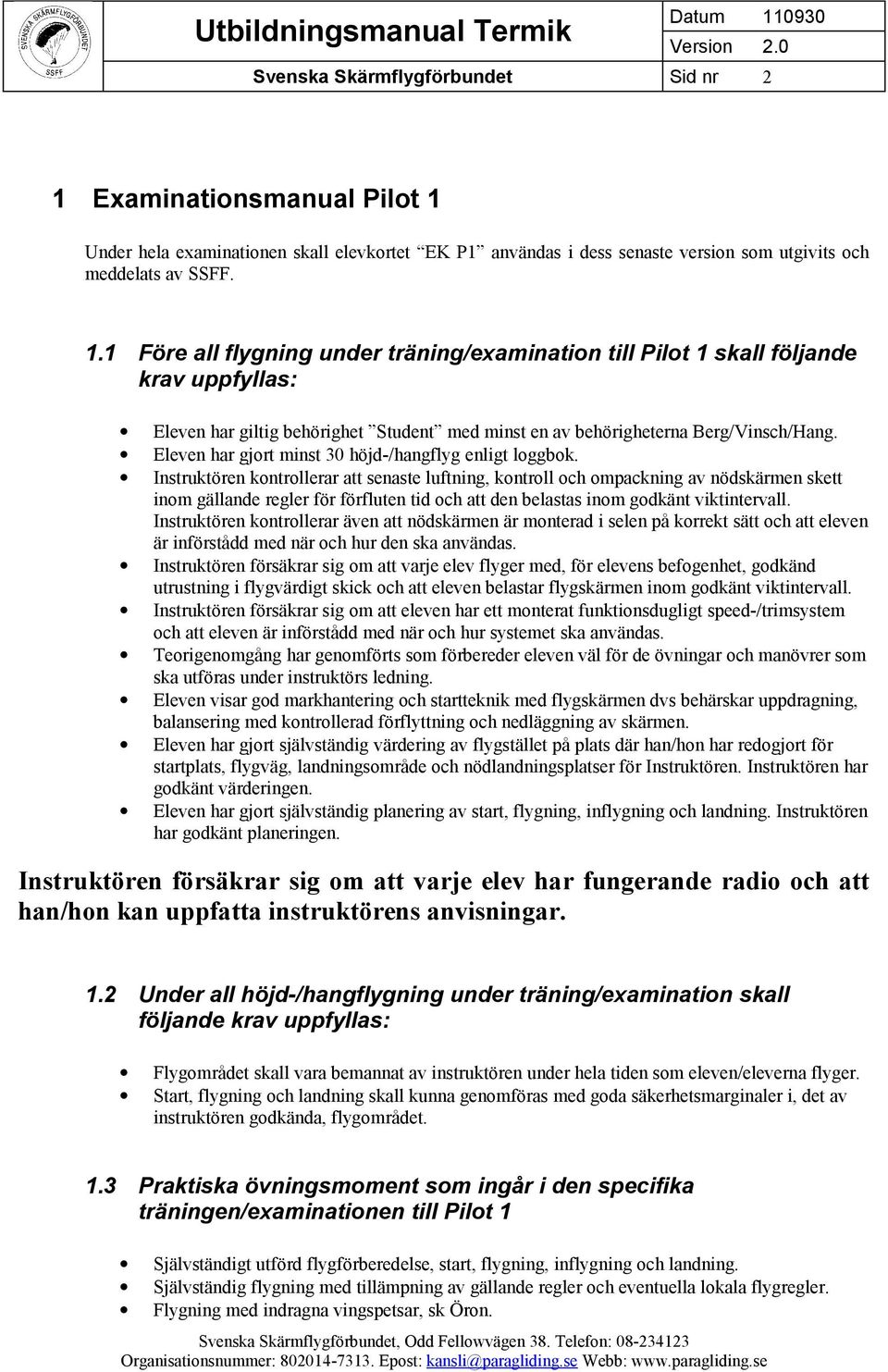 Under hela examinationen skall elevkortet EK P1 användas i dess senaste version som utgivits och meddelats av SSFF. 1.