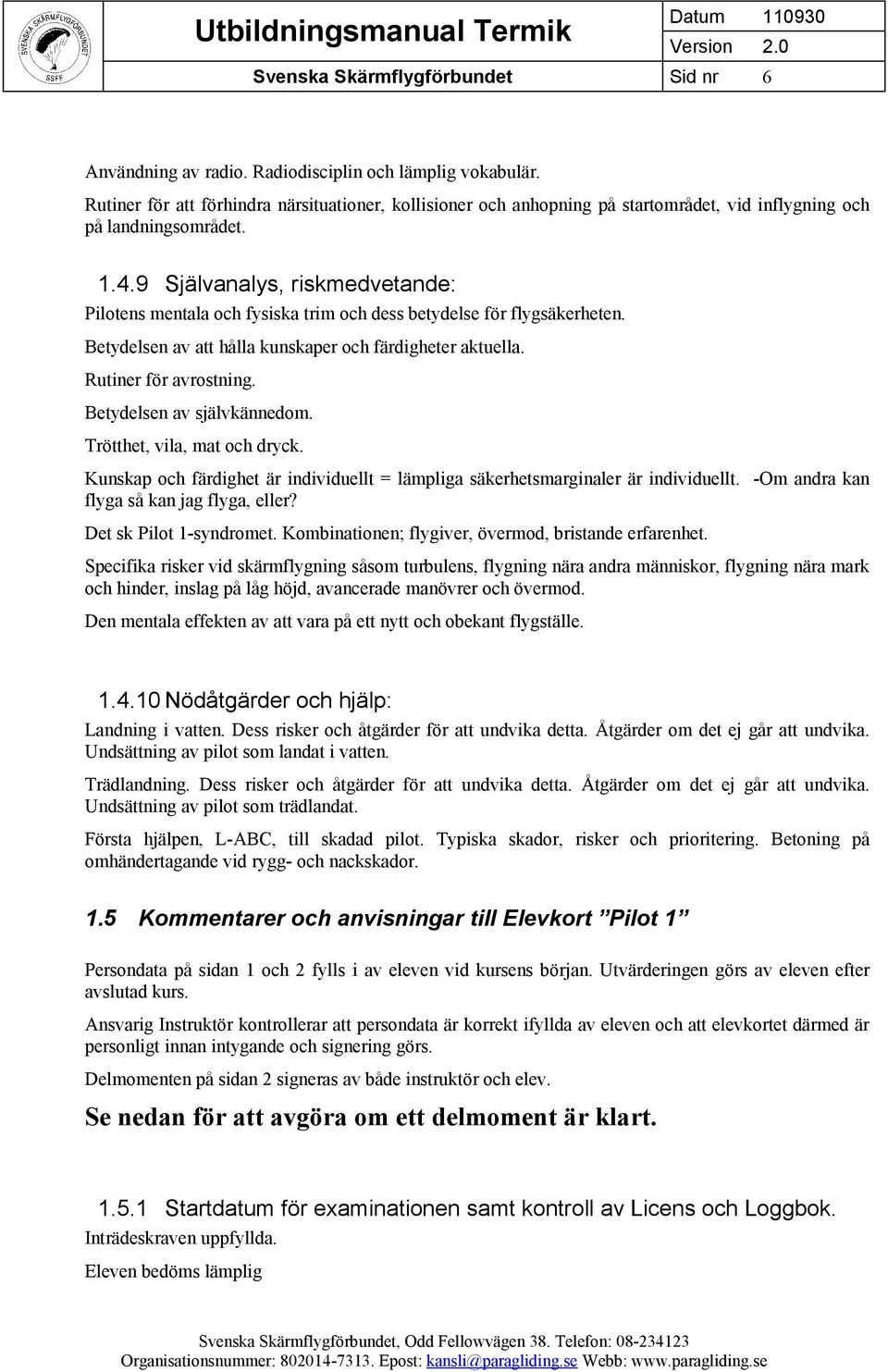 9 Självanalys, riskmedvetande: Pilotens mentala och fysiska trim och dess betydelse för flygsäkerheten. Betydelsen av att hålla kunskaper och färdigheter aktuella. Rutiner för avrostning.