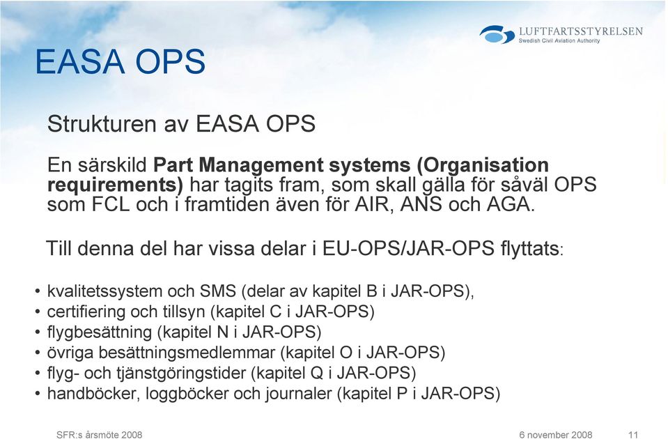 Till denna del har vissa delar i EU-OPS/JAR-OPS flyttats: kvalitetssystem och SMS (delar av kapitel B i JAR-OPS), certifiering och tillsyn (kapitel