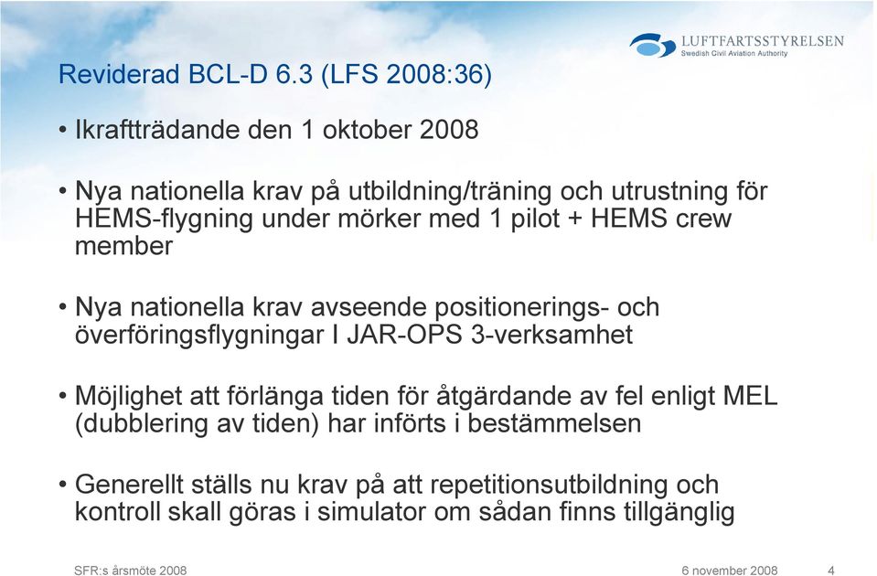 mörker med 1 pilot + HEMS crew member Nya nationella krav avseende positionerings- och överföringsflygningar I JAR-OPS 3-verksamhet