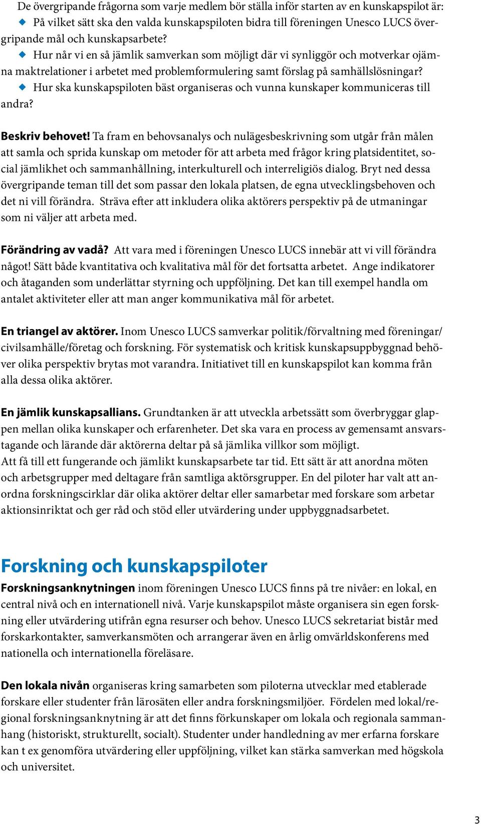 Hur ska kunskapspiloten bäst organiseras och vunna kunskaper kommuniceras till andra? Beskriv behovet!