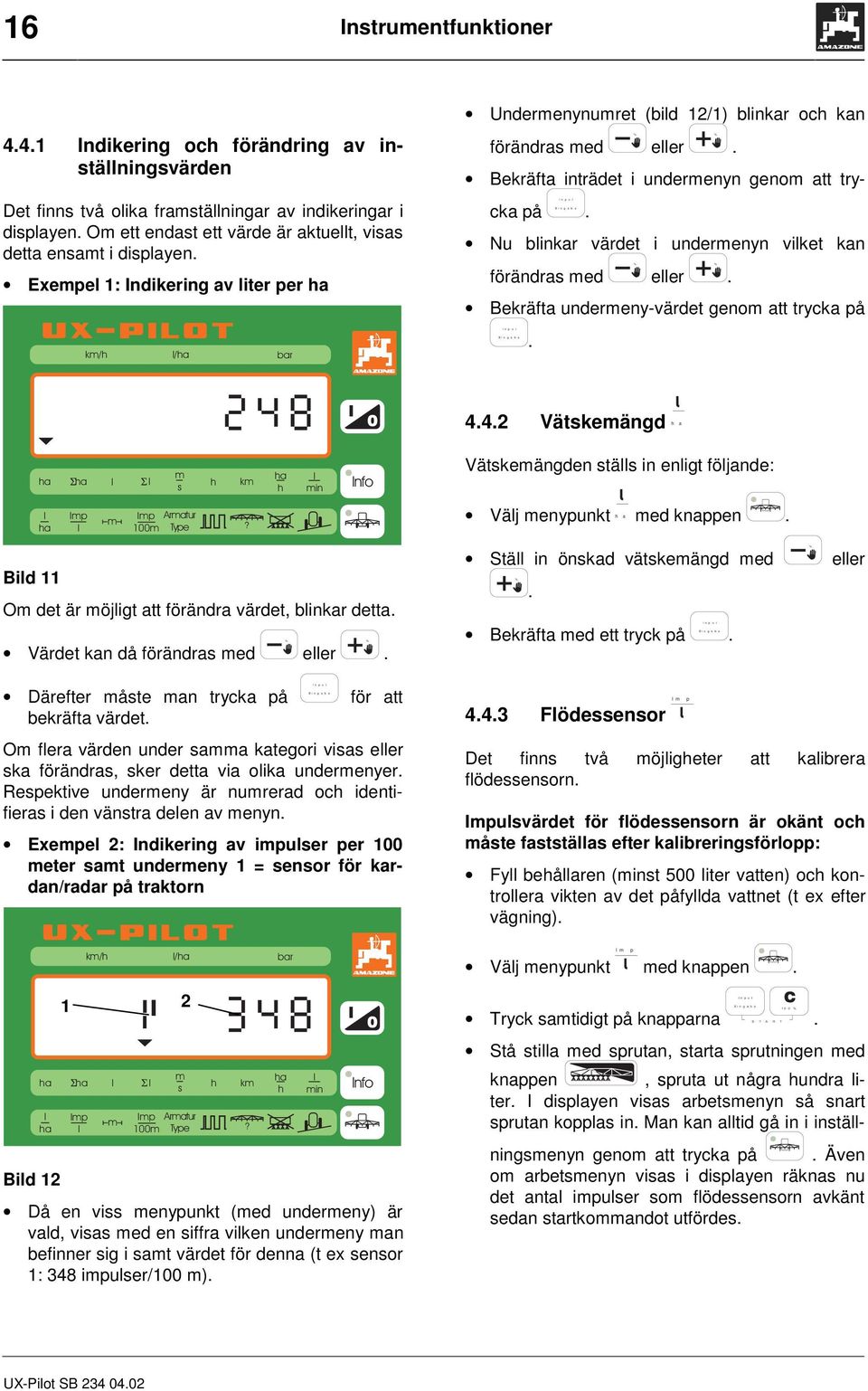 undermenyn vilket kan förändras med eller Bekräfta undermeny-värdet genom att trycka på 442 Vätskemängd ha m ha l ha ha l l h km s h min Info Vätskemängden ställs in enligt följande: l ha Imp l m Imp