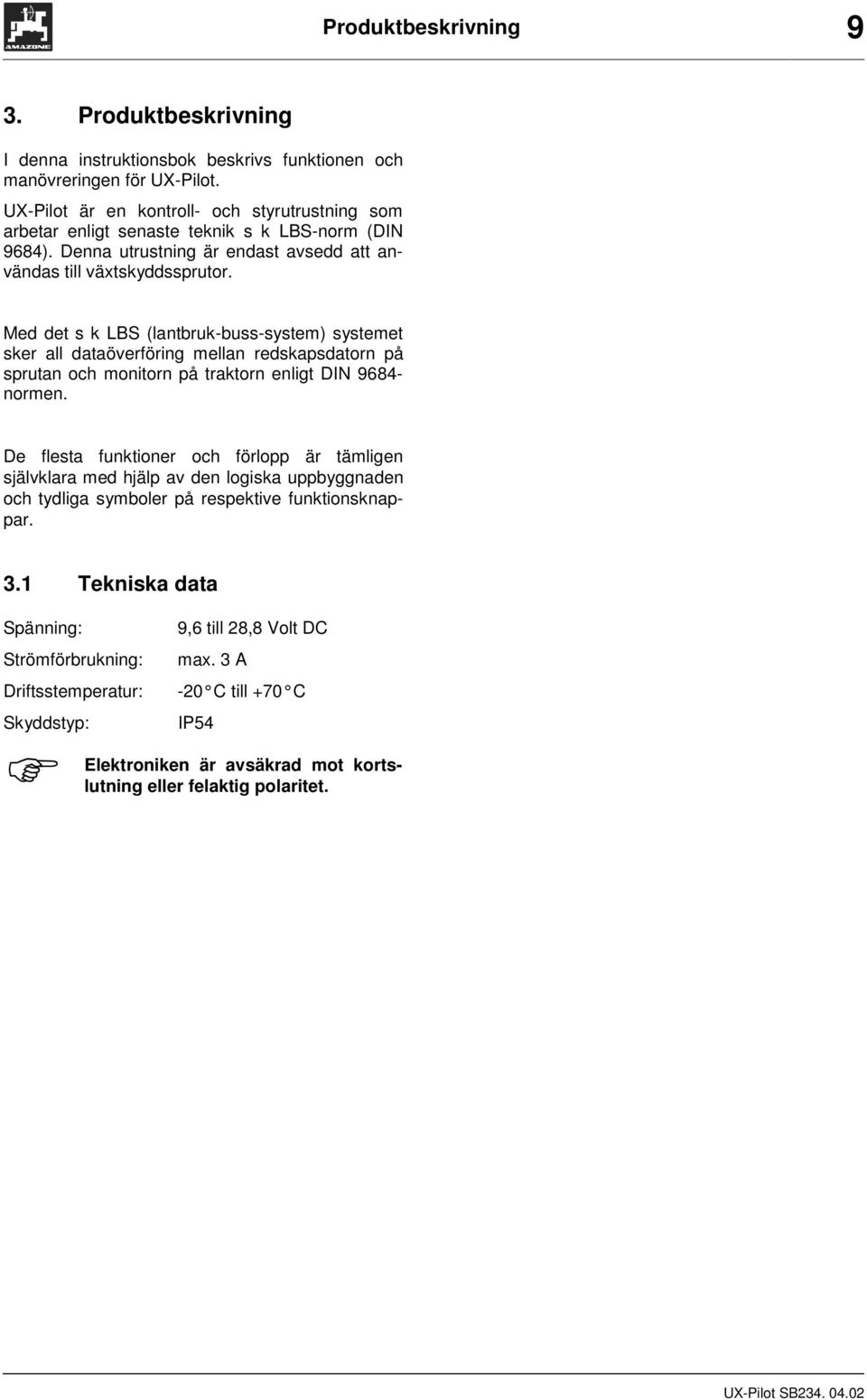 monitorn på traktorn enligt DIN 9684- normen De flesta funktioner och förlopp är tämligen självklara med hjälp av den logiska uppbyggnaden och tydliga symboler på respektive funktionsknappar 31