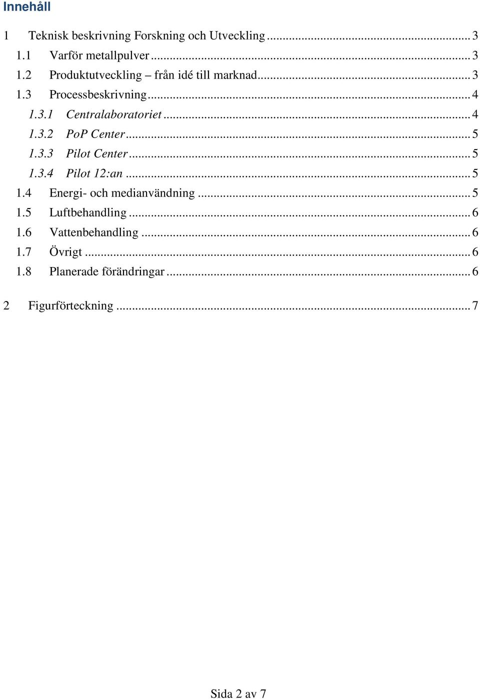 .. 5 1.4 Energi- och medianvändning... 5 1.5 Luftbehandling... 6 1.6 Vattenbehandling... 6 1.7 Övrigt... 6 1.8 Planerade förändringar.