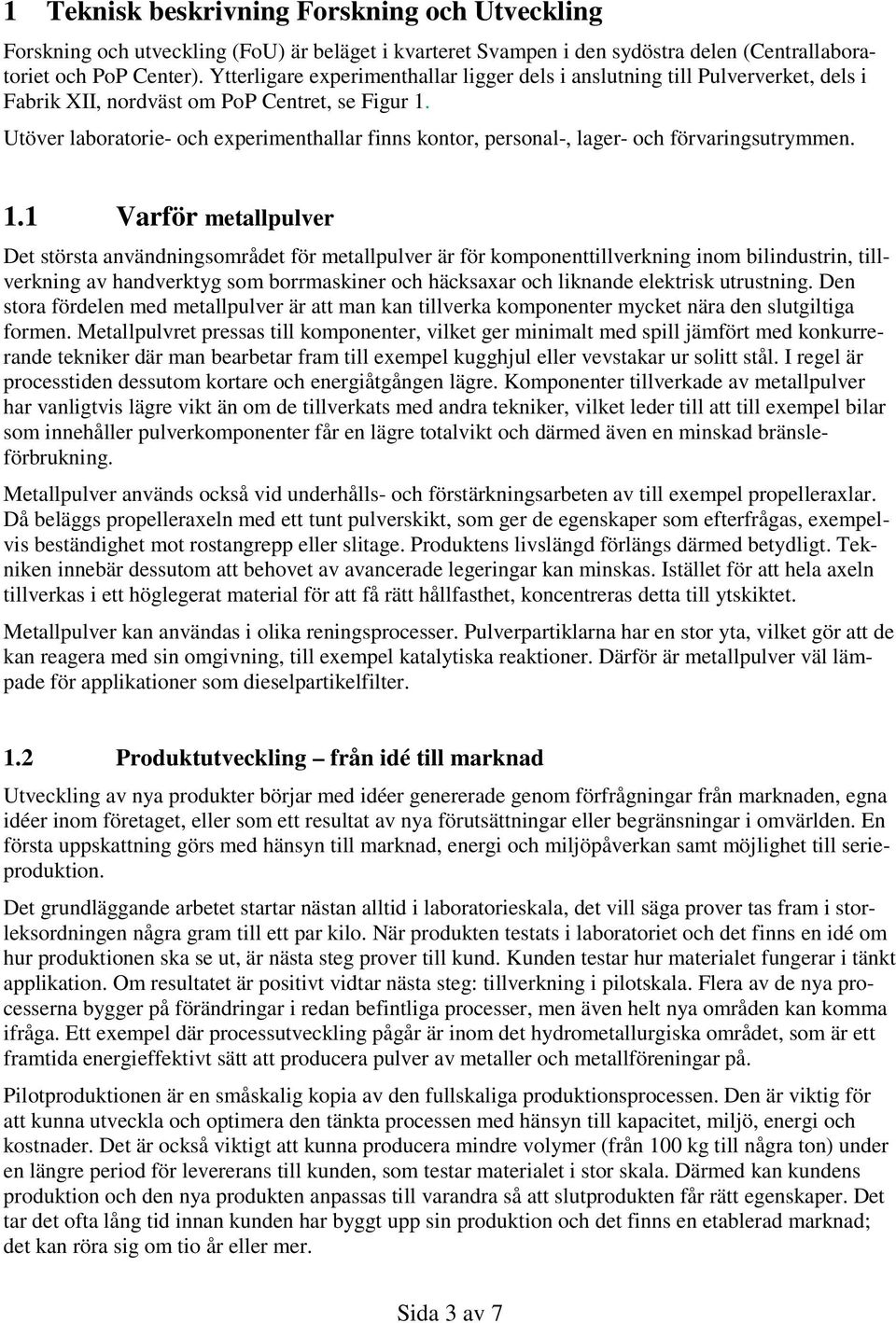 Utöver laboratorie- och experimenthallar finns kontor, personal-, lager- och förvaringsutrymmen. 1.