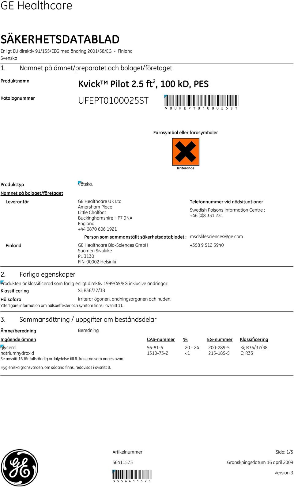 GE Healthcare UK Ltd Amersham Place Little Chalfont Buckinghamshire HP7 9NA England +44 0870 606 1921 Person som sammanställt säkerhetsdatabladet : GE Healthcare BioSciences GmbH Suomen Sivuliike PL