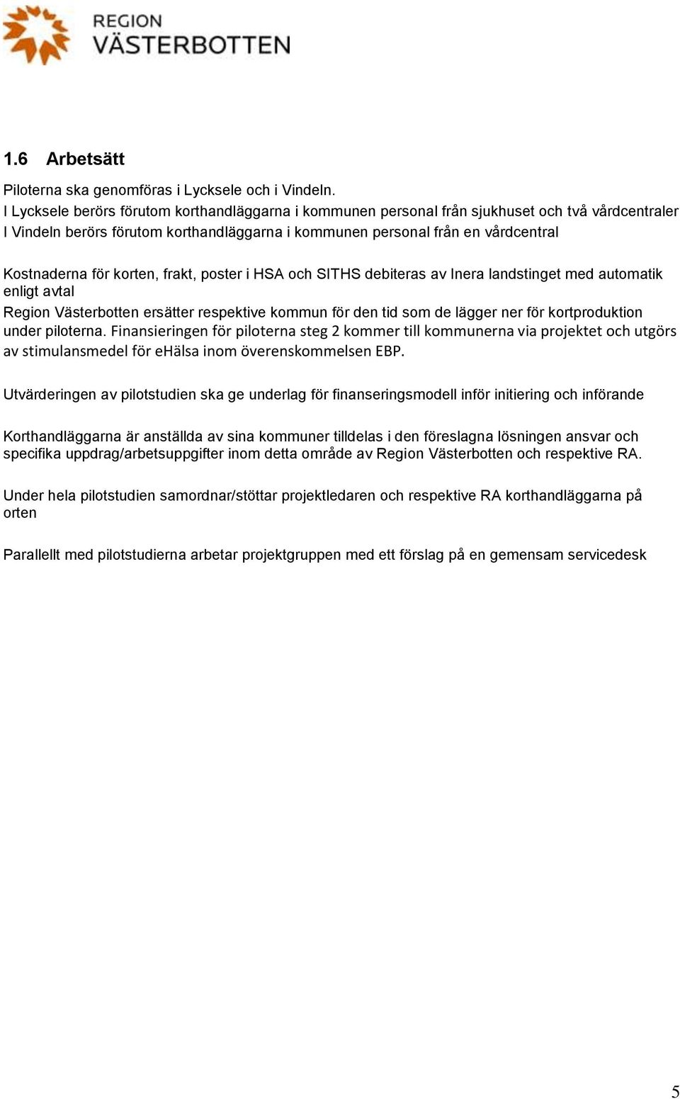 korten, frakt, poster i HSA och SITHS debiteras av Inera landstinget med automatik enligt avtal Region Västerbotten ersätter respektive kommun för den tid som de lägger ner för kortproduktion under