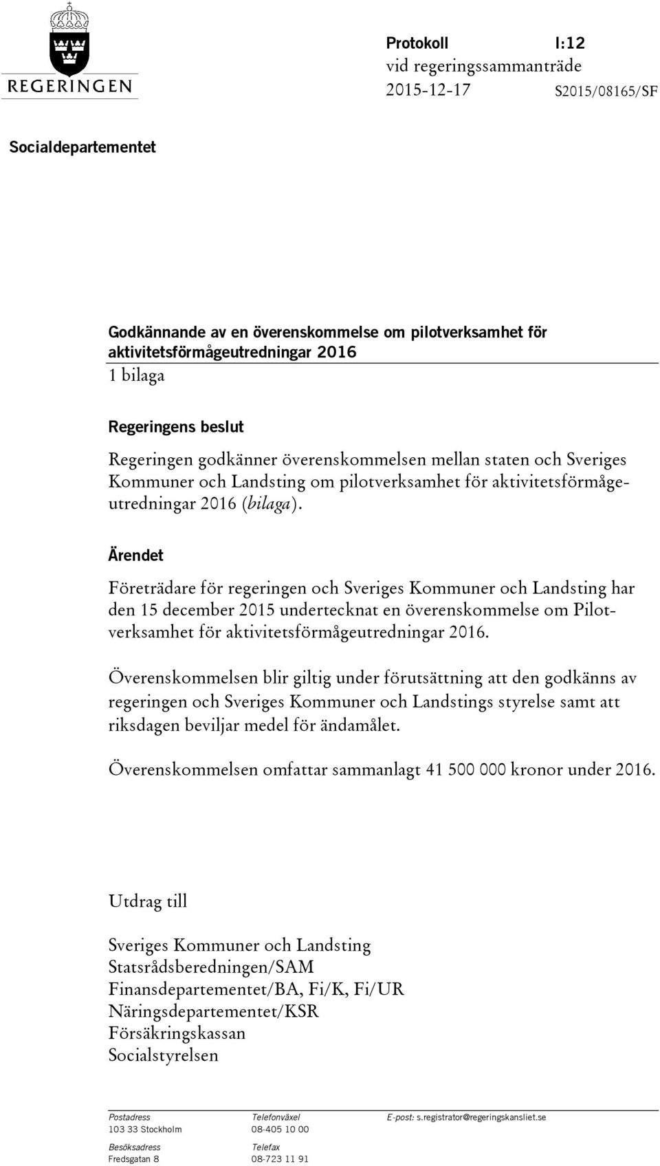 Ärendet Företrädare för regeringen och Sveriges Kommuner och Landsting har den 15 december 2015 undertecknat en överenskommelse om Pilotverksamhet för aktivitetsförmågeutredningar 2016.