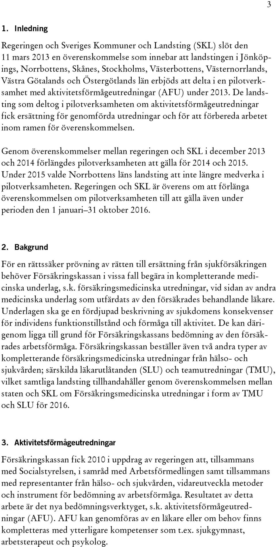 De landsting som deltog i pilotverksamheten om aktivitetsförmågeutredningar fick ersättning för genomförda utredningar och för att förbereda arbetet inom ramen för överenskommelsen.