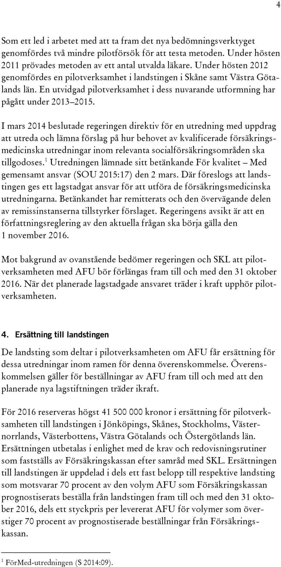 I mars 2014 beslutade regeringen direktiv för en utredning med uppdrag att utreda och lämna förslag på hur behovet av kvalificerade försäkringsmedicinska utredningar inom relevanta