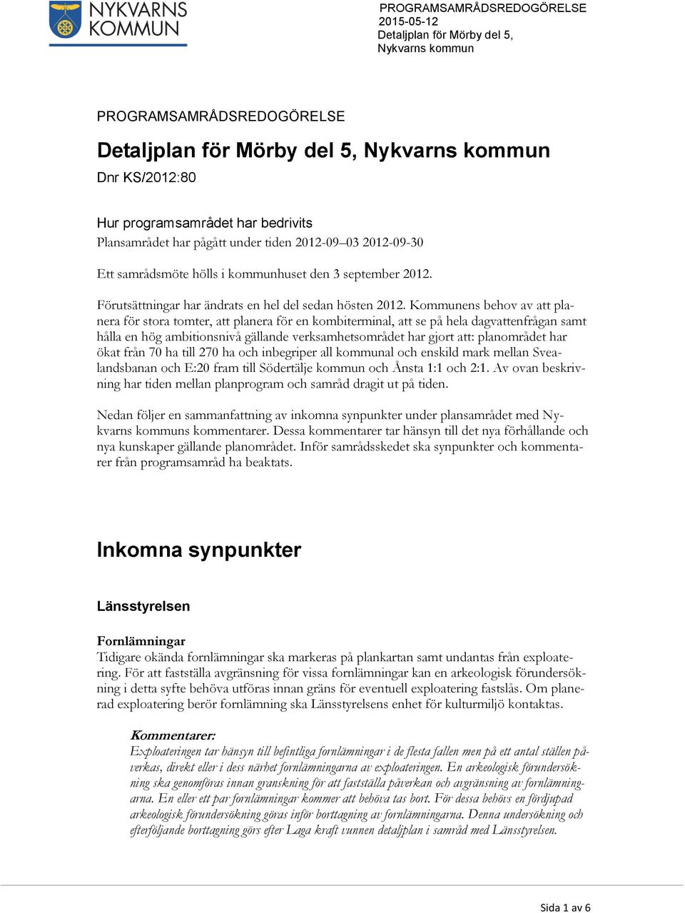 Kommunens behov av att planera för stora tomter, att planera för en kombiterminal, att se på hela dagvattenfrågan samt hålla en hög ambitionsnivå gällande verksamhetsområdet har gjort att: