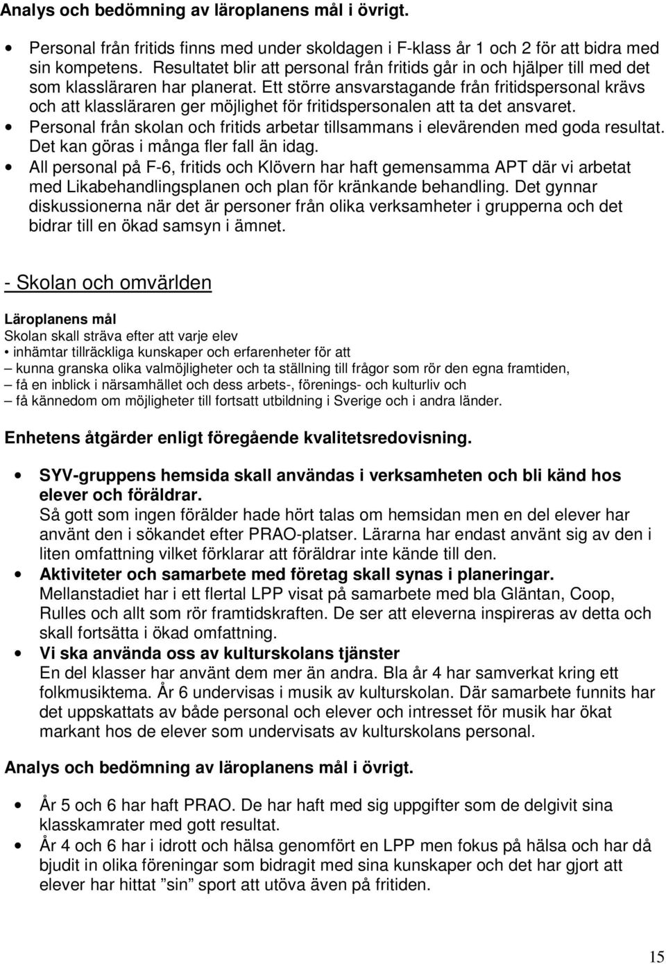 Ett större ansvarstagande från fritidspersonal krävs och att klassläraren ger möjlighet för fritidspersonalen att ta det ansvaret.