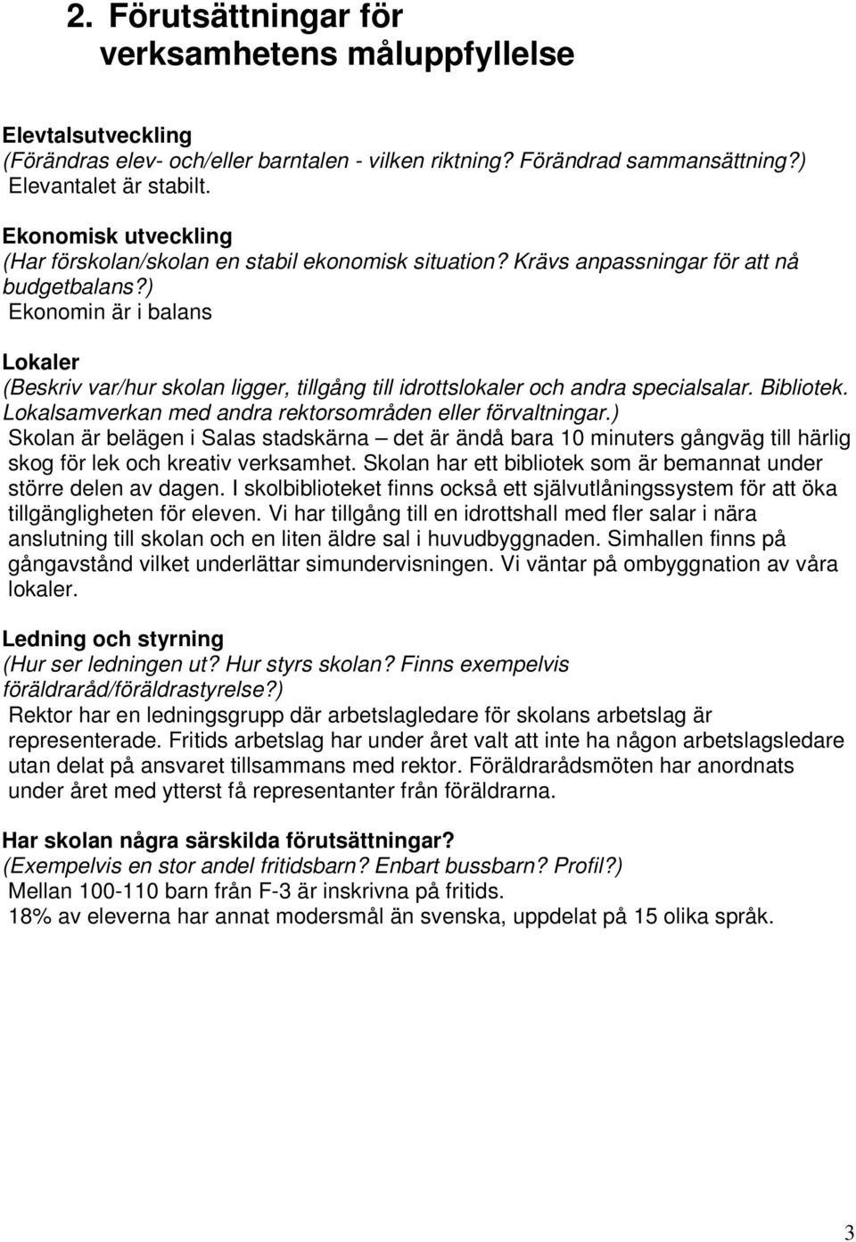 ) Ekonomin är i balans Lokaler (Beskriv var/hur skolan ligger, tillgång till idrottslokaler och andra specialsalar. Bibliotek. Lokalsamverkan med andra rektorsområden eller förvaltningar.