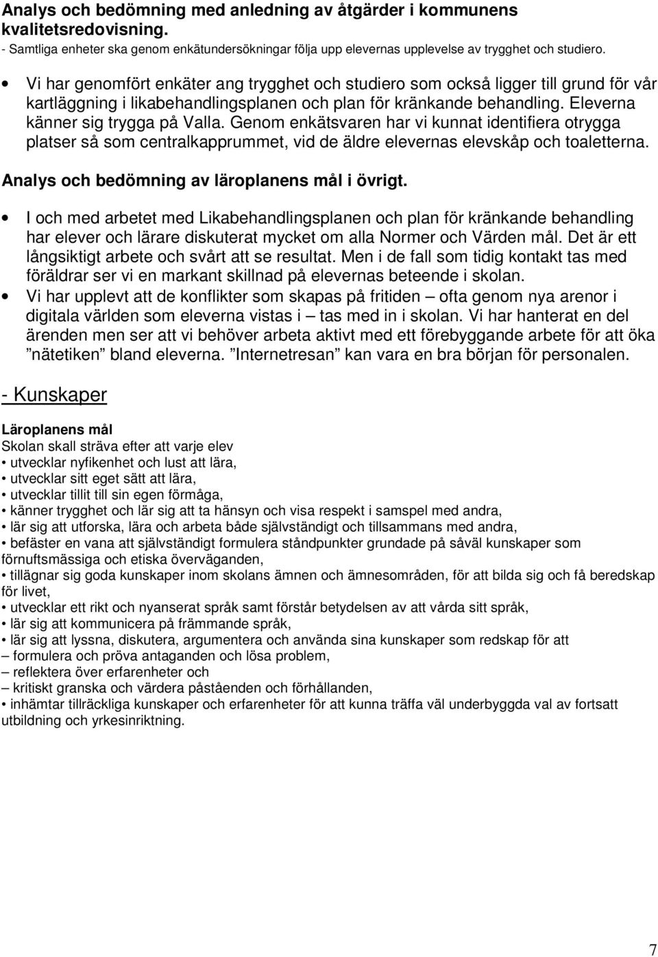 Genom enkätsvaren har vi kunnat identifiera otrygga platser så som centralkapprummet, vid de äldre elevernas elevskåp och toaletterna. Analys och bedömning av läroplanens mål i övrigt.