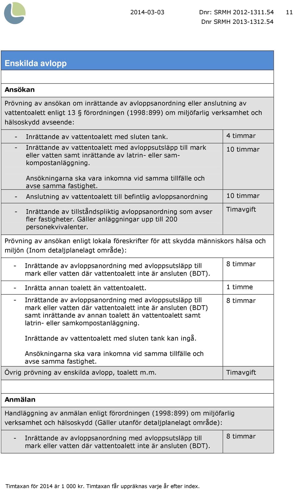 avseende: - Inrättande av vattentoalett med sluten tank. 4 timmar - Inrättande av vattentoalett med avloppsutsläpp till mark eller vatten samt inrättande av latrin- eller samkompostanläggning.