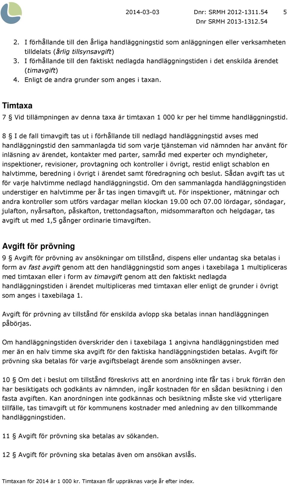 Timtaxa 7 Vid tillämpningen av denna taxa är timtaxan 1 000 kr per hel timme handläggningstid.