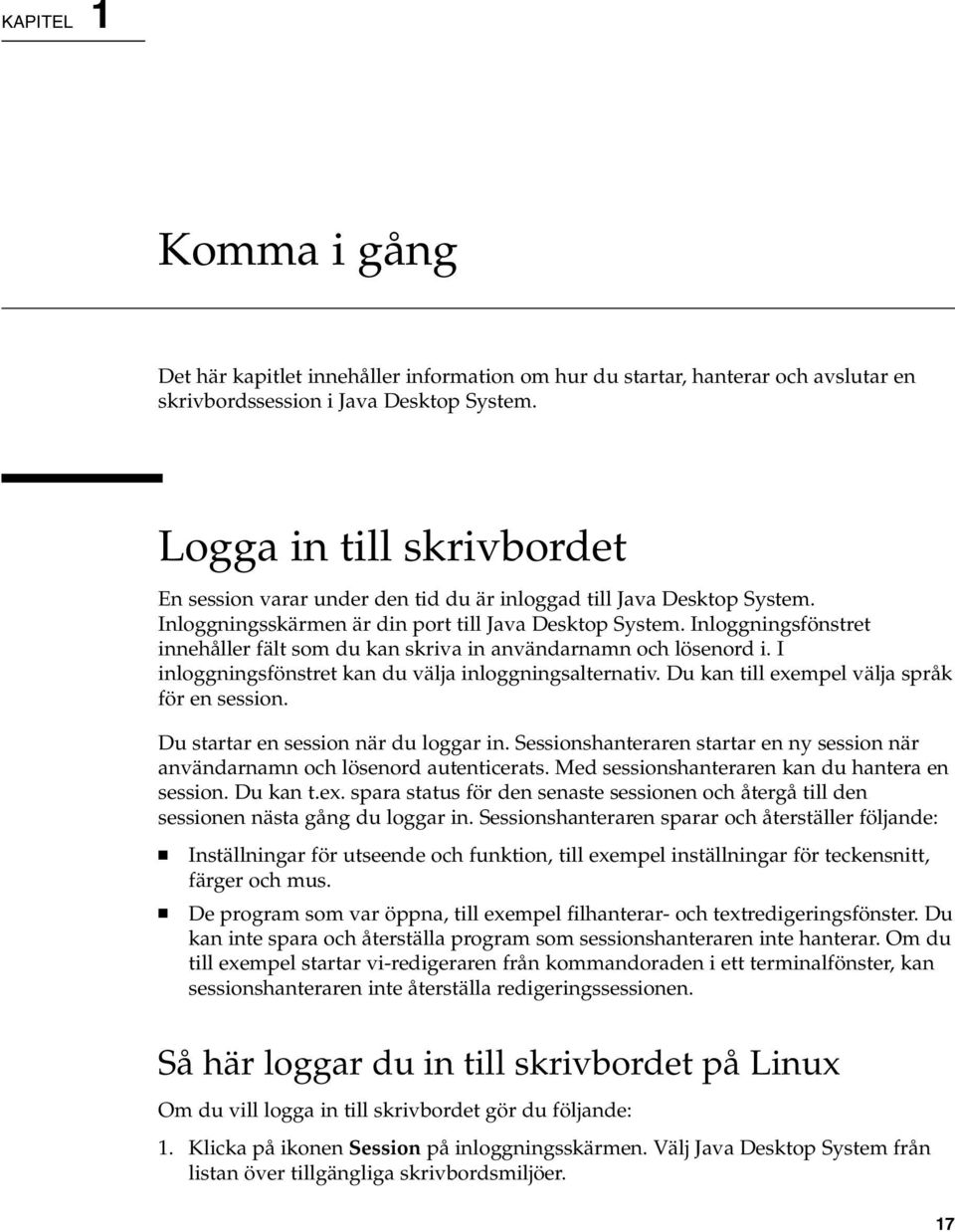 Inloggningsfönstret innehåller fält som du kan skriva in användarnamn och lösenord i. I inloggningsfönstret kan du välja inloggningsalternativ. Du kan till exempel välja språk för en session.