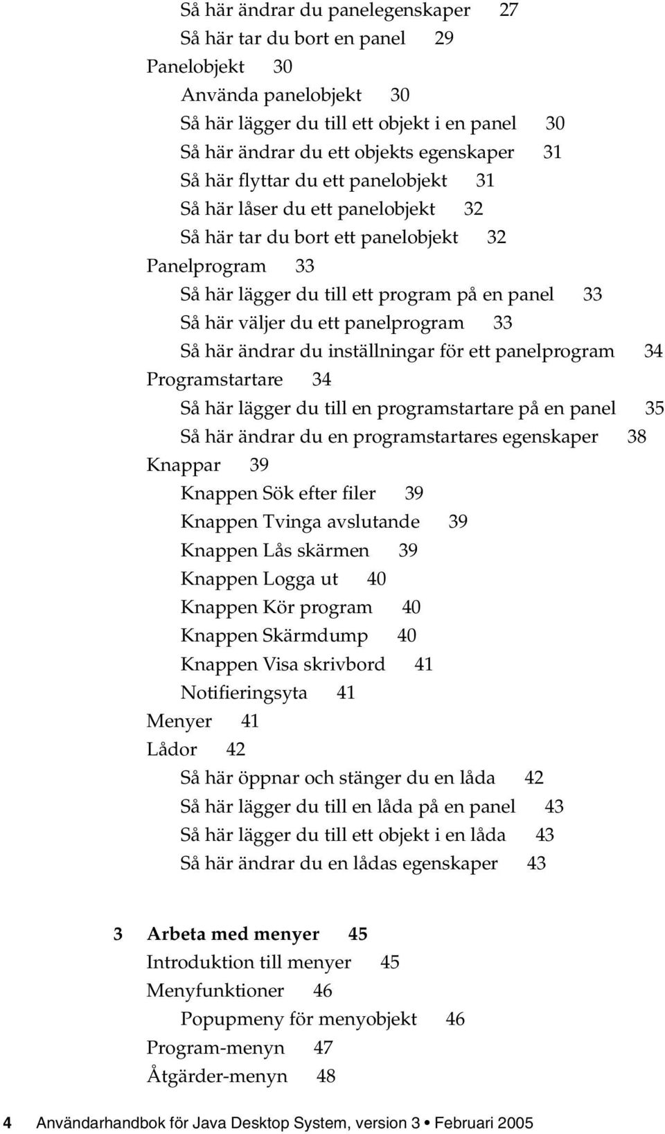 panelprogram 33 Så här ändrar du inställningar för ett panelprogram 34 Programstartare 34 Så här lägger du till en programstartare på en panel 35 Så här ändrar du en programstartares egenskaper 38