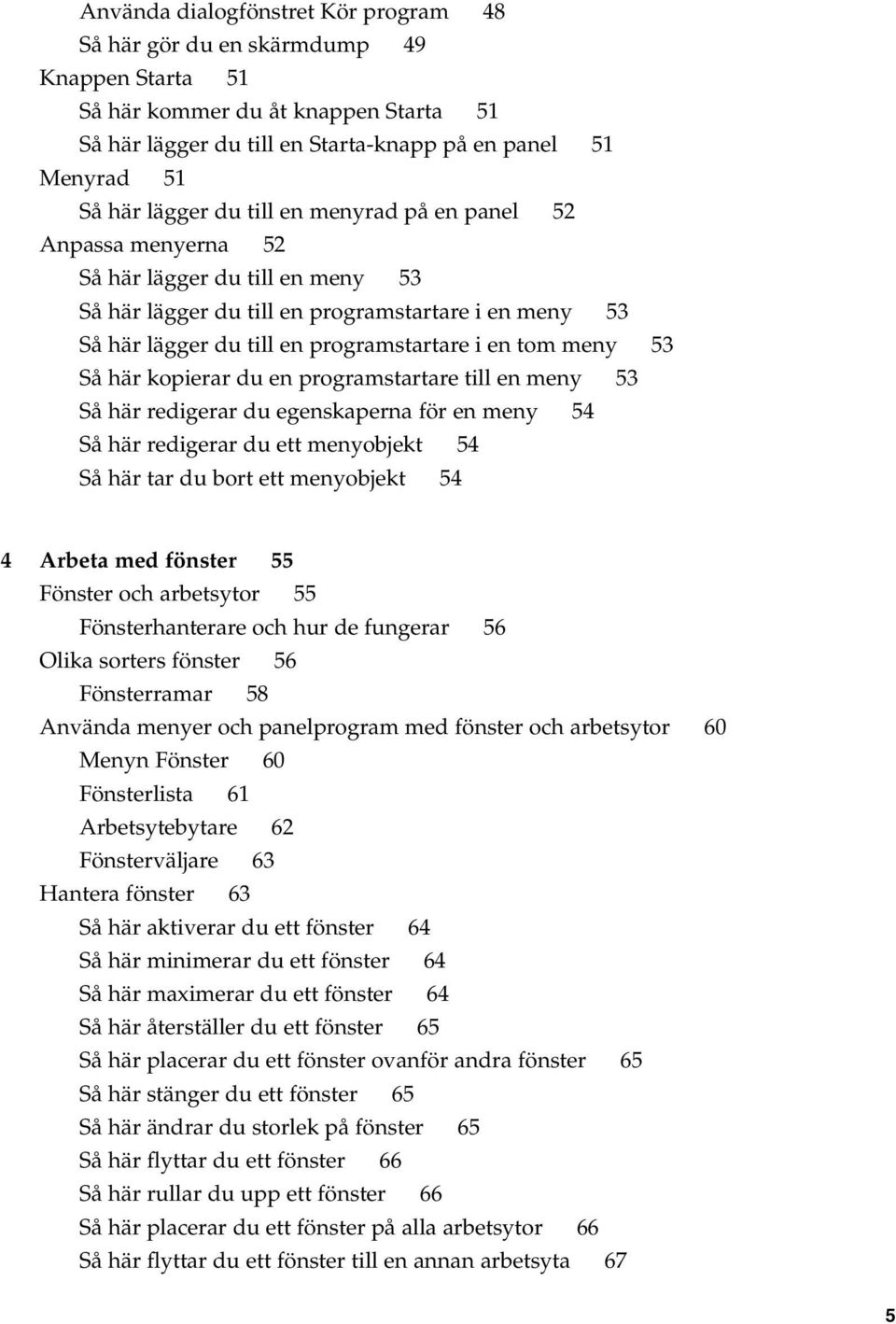 Så här kopierar du en programstartare till en meny 53 Så här redigerar du egenskaperna för en meny 54 Så här redigerar du ett menyobjekt 54 Så här tar du bort ett menyobjekt 54 4 Arbeta med fönster