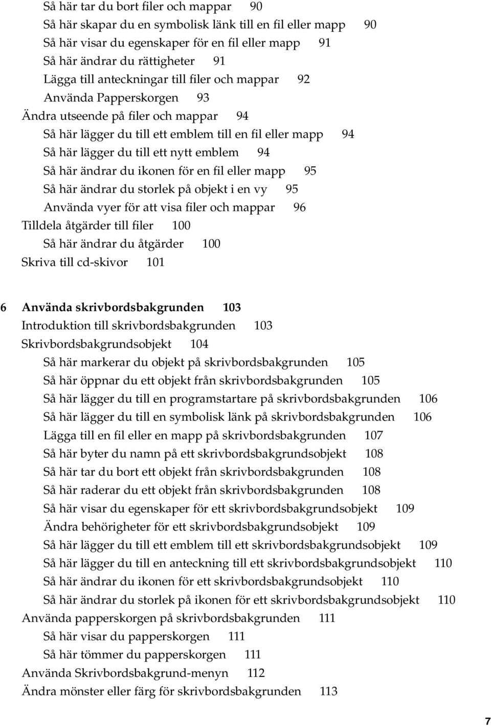 94 Så här ändrar du ikonen för enfil eller mapp 95 Så här ändrar du storlek på objekt i en vy 95 Använda vyer för att visa filer och mappar 96 Tilldela åtgärder till filer 100 Så här ändrar du