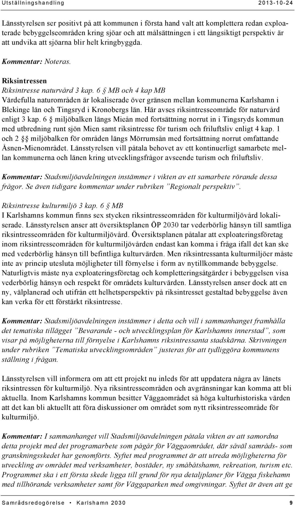 6 MB och 4 kap MB Värdefulla naturområden är lokaliserade över gränsen mellan kommunerna Karlshamn i Blekinge län och Tingsryd i Kronobergs län.