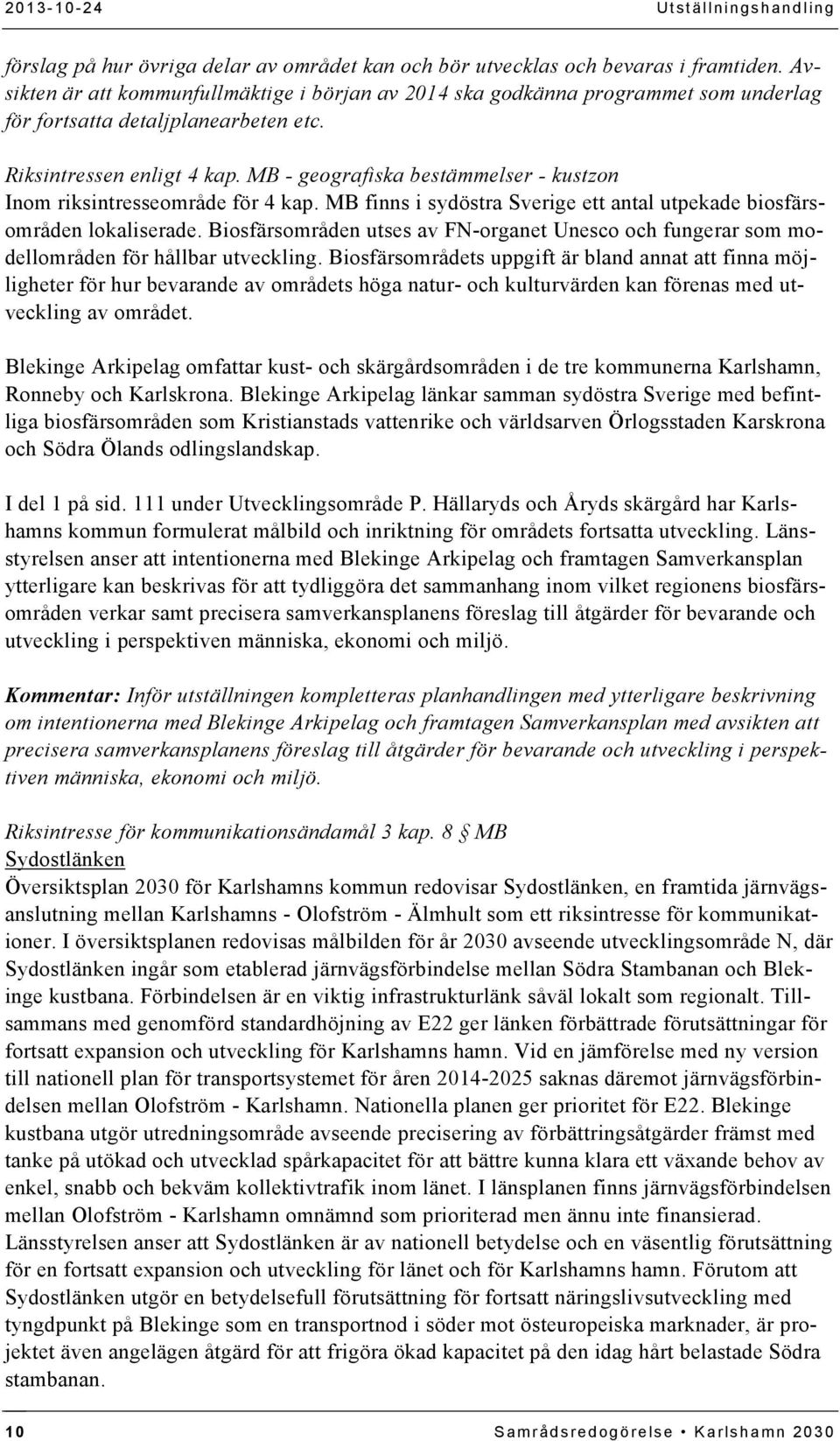 MB - geografiska bestämmelser - kustzon Inom riksintresseområde för 4 kap. MB finns i sydöstra Sverige ett antal utpekade biosfärsområden lokaliserade.