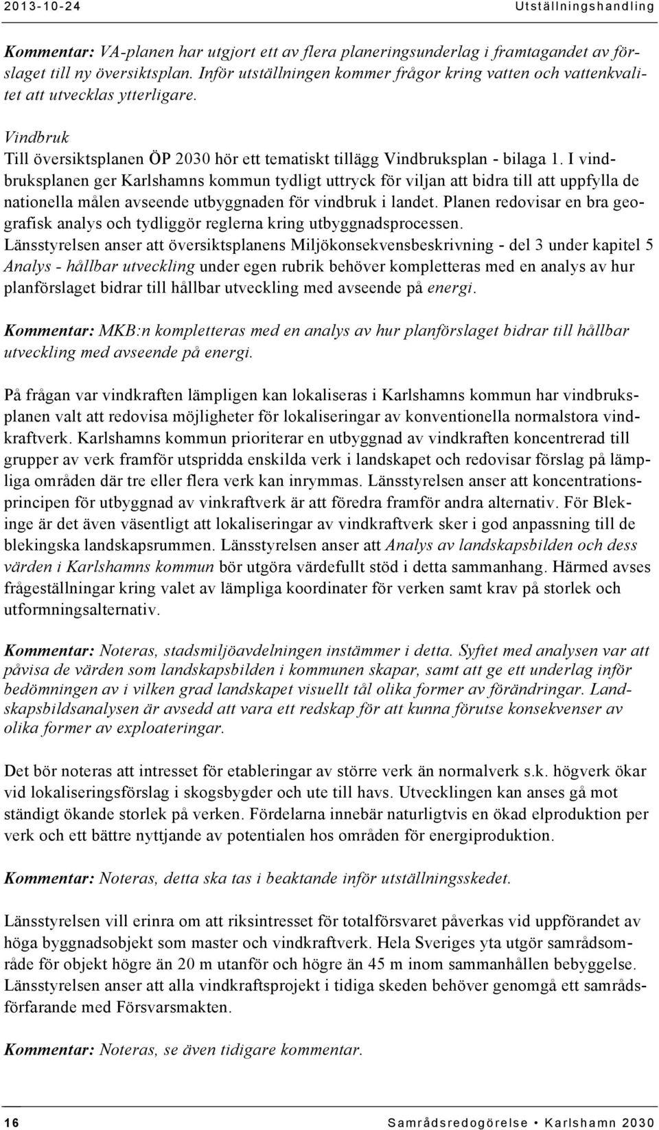I vindbruksplanen ger Karlshamns kommun tydligt uttryck för viljan att bidra till att uppfylla de nationella målen avseende utbyggnaden för vindbruk i landet.