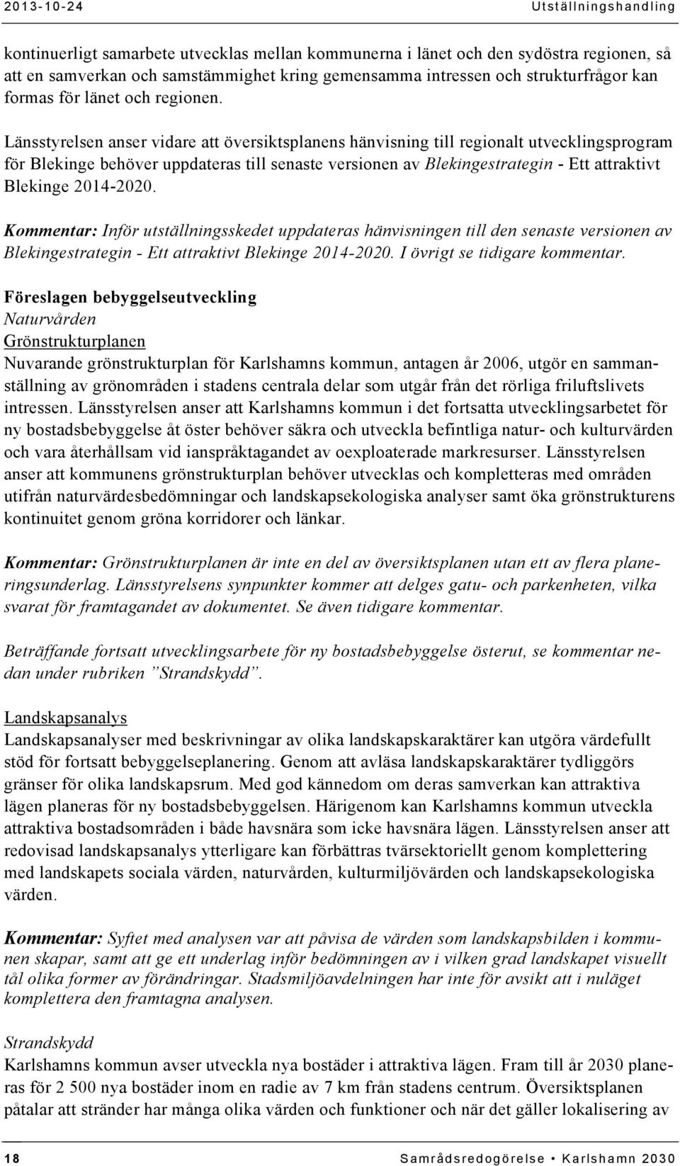 Länsstyrelsen anser vidare att översiktsplanens hänvisning till regionalt utvecklingsprogram för Blekinge behöver uppdateras till senaste versionen av Blekingestrategin - Ett attraktivt Blekinge