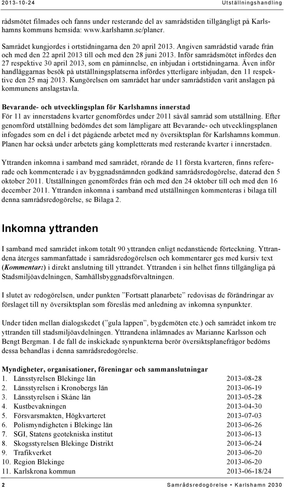 Inför samrådsmötet infördes den 27 respektive 30 april 2013, som en påminnelse, en inbjudan i ortstidningarna.