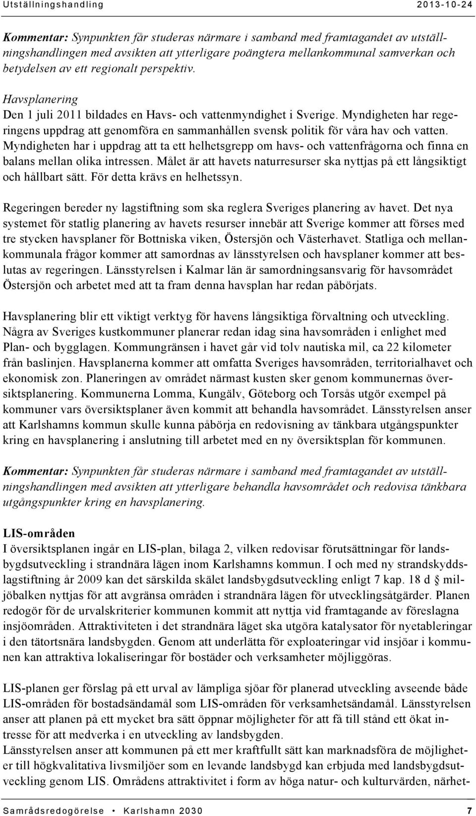 Myndigheten har regeringens uppdrag att genomföra en sammanhållen svensk politik för våra hav och vatten.