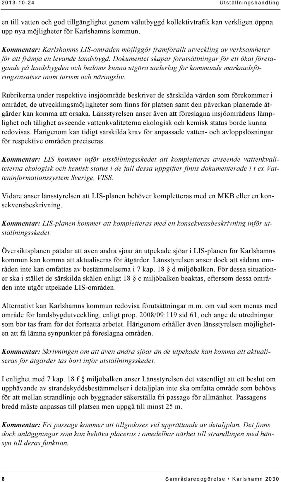 Dokumentet skapar förutsättningar för ett ökat företagande på landsbygden och bedöms kunna utgöra underlag för kommande marknadsföringsinsatser inom turism och näringsliv.